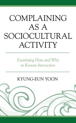 Cover for Kyung-Eun Yoon · Complaining as a Sociocultural Activity: Examining How and Why in Korean Interaction (Paperback Book) (2022)