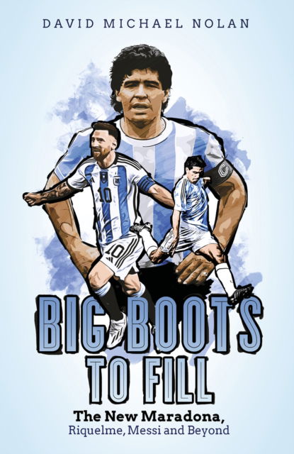 Cover for David Nolan · Big Boots to Fill: The New Maradona, Riquelme, Messi and Beyond (Inbunden Bok) (2023)