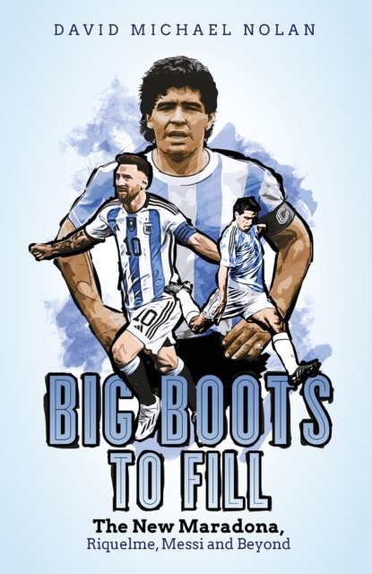 Cover for David Nolan · Big Boots to Fill: The New Maradona, Riquelme, Messi and Beyond (Hardcover Book) (2023)