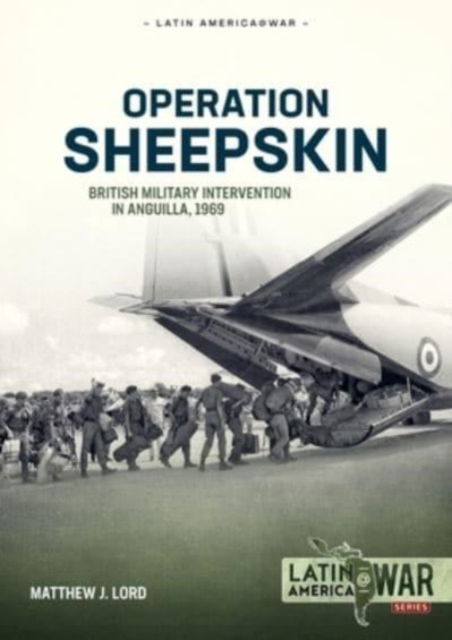 Cover for Matthew J Lord · Operation Sheepskin: British Military Intervention in Anguilla, 1969 - Latin America@War (Paperback Book) (2023)