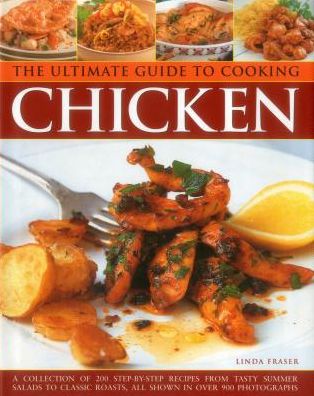 Cover for Linda Fraser · The Ultimate Guide to Cooking Chicken: A Collection of 200 Step-by-Step Recipes from Tasty Summer Salads to Classic Roasts, All Shown in Over 900 Photographs (Hardcover Book) (2013)