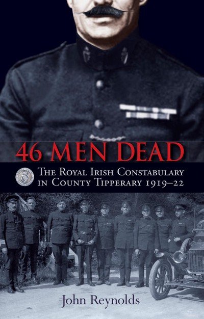Cover for John Reynolds · 46 Men Dead: The Royal Irish Constabulary in County Tipperary 1919-22 (Taschenbuch) (2016)