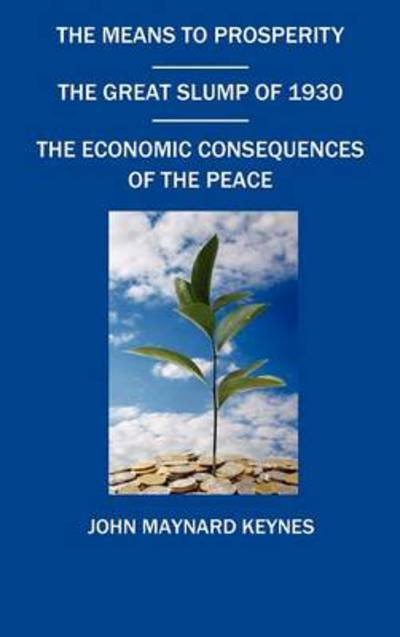Cover for John Maynard Keynes · The Means to Prosperity, the Great Slump of 1930, the Economic Consequences of the Peace (Hardcover bog) (2011)