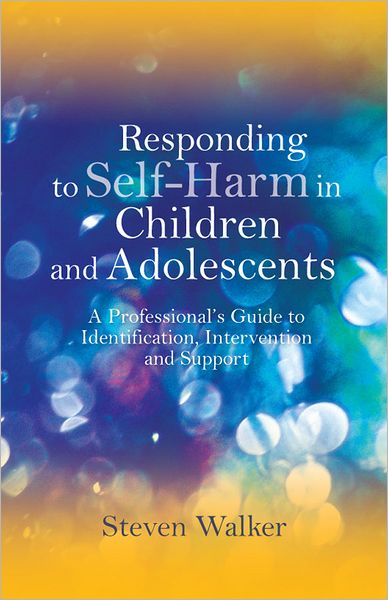 Cover for Steven Walker · Responding to Self-Harm in Children and Adolescents: A Professional's Guide to Identification, Intervention and Support (Paperback Book) (2012)