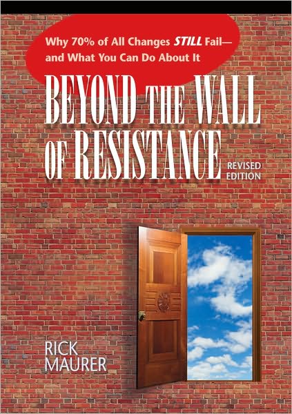 Beyond the Wall of Resistance: Why 70% of All Changes Still Fail--and What You Can Do About It - Rick Maurer - Boeken - Bard Press - 9781885167729 - 15 juli 2010