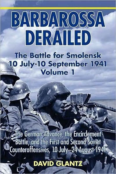 Cover for David M. Glantz · Barbarossa Derailed: the Battle for Smolensk 10 July - 10 September 1941 Volume 1: The German Advance, the Encirclement Battle, and the First and Second Soviet Counteroffensives, 10 July-24 August 1941 (Innbunden bok) (2010)