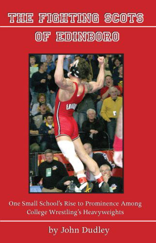 Cover for John Dudley · The Fighting Scots of Edinboro: One Small School's Rise to Prominence Among College Wrestling's Heavyweights (Paperback Book) (2008)