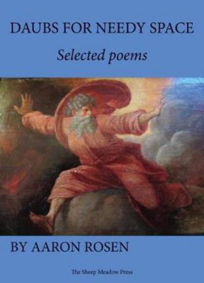 Daubs for Needy Space: Selected Poems - Aaron Rosen - Livres - Sheep Meadow Press,U.S. - 9781937679729 - 19 décembre 2017