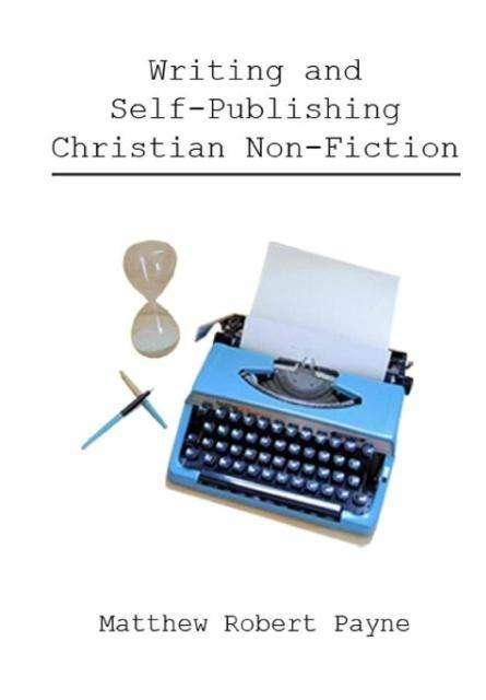 Cover for Matthew Robert Payne · Writing and Self Publishing Christian Nonfiction: Simple Tips to Streamline Your First Book! (Inbunden Bok) (2015)