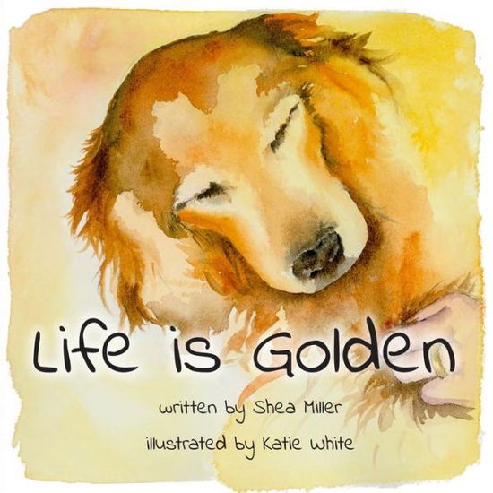 Life is Golden - Shea Miller - Books - Richter Publishing LLC - 9781945812729 - February 1, 2019