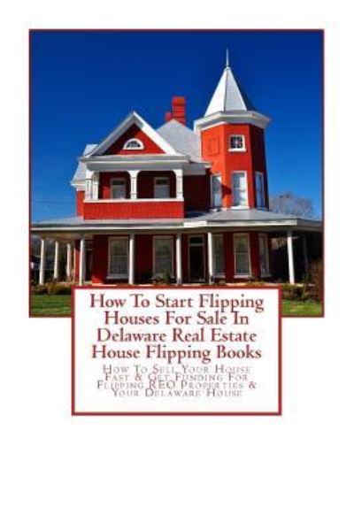 Cover for Brian Mahoney · How To Start Flipping Houses For Sale In Delaware Real Estate House Flipping Books (Taschenbuch) (2017)