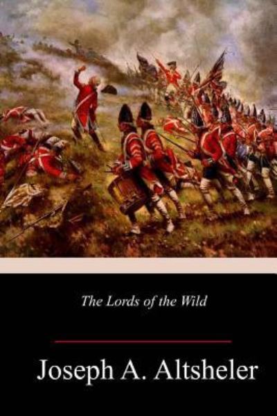 The Lords of the Wild - Joseph A Altsheler - Books - Createspace Independent Publishing Platf - 9781986499729 - March 19, 2018