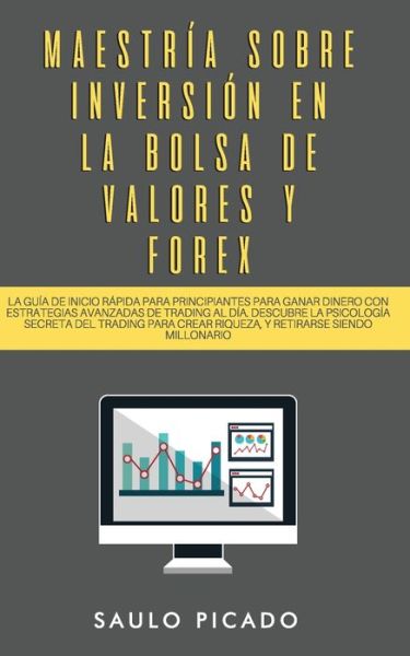 Cover for Saulo Picado · Maestria sobre inversion en la bolsa de valores y forex (Paperback Book) (2020)