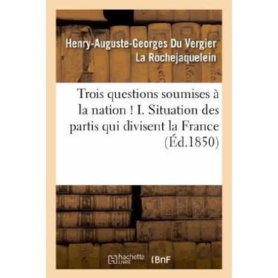 Cover for La Rochejaquelein-h-a-g · Trois Questions Soumises a La Nation ! I. Situation Des Partis Qui Divisent La France (Paperback Book) [French edition] (2013)