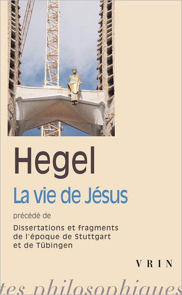 Cover for Georg Wilhelm Friedrich Hegel · G.w.f. Hegel: La Vie De Jesus Precede De Dissertations et Fragments De L'epoque De Stuttgart et Tubingen (Bibliotheque Des Textes Philosophiques - Poche) (French Edition) (Paperback Book) [French edition] (2009)