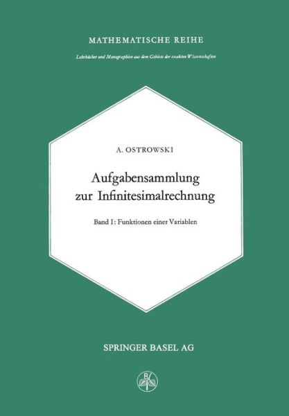 Cover for Alexander M Ostrowski · Aufgabensammlung Zur Infinitesimalrechnung: Erster Band: Funktionen Einer Variablen - Lehrbucher Und Monographien Aus Dem Gebiete der Exakten Wiss (Pocketbok) [Softcover Reprint of the Original 1st 1964 edition] (1964)
