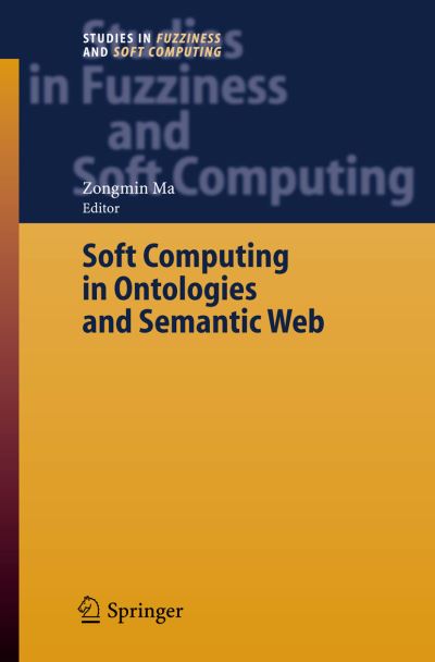 Cover for Zongmin Ma · Soft Computing in Ontologies and Semantic Web - Studies in Fuzziness and Soft Computing (Inbunden Bok) [2006 edition] (2006)