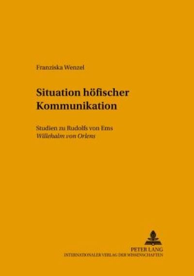 Cover for Franziska Wenzel · Situationen Hoefischer Kommunikation: Studien Zu Rudolfs Von EMS «Willehalm Von Orlens» - Mikrokosmos (Paperback Book) [German edition] (2000)