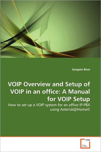 Cover for Saugata Bose · Voip Overview and Setup of Voip in an Office: a Manual for Voip Setup: How to Set Up a Voip System for an Office Ip-pbx Using Asterisk@home© (Paperback Bog) (2010)