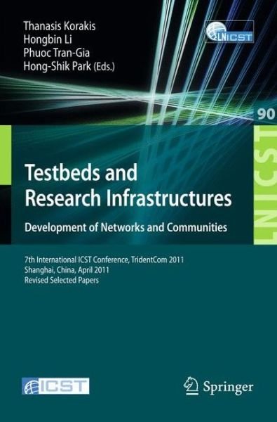 Cover for Thanasis Korakis · Testbeds and Research Infrastructure: Development of Networks and Communities: 7th International ICST Conference, TridentCom 2011, Shanghai, China, April 17-19, 2011, Revised Selected Papers - Lecture Notes of the Institute for Computer Sciences, Social I (Paperback Book) [2012 edition] (2012)
