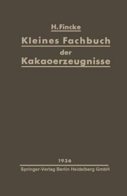 Cover for H Fincke · Kleines Fachbuch Der Kakaoerzeugnisse: Eine Kurze UEbersicht UEber Rohstoffe, Herstellung, Eigenschaften Und Nahrungswert Von Kakaopulver Und Schokolade (Taschenbuch) [1936 edition] (1936)