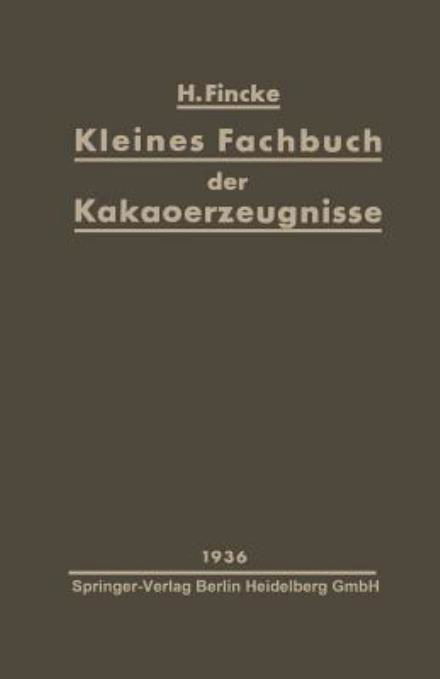 Kleines Fachbuch Der Kakaoerzeugnisse: Eine Kurze UEbersicht UEber Rohstoffe, Herstellung, Eigenschaften Und Nahrungswert Von Kakaopulver Und Schokolade - H Fincke - Kirjat - Springer-Verlag Berlin and Heidelberg Gm - 9783642896729 - 1936