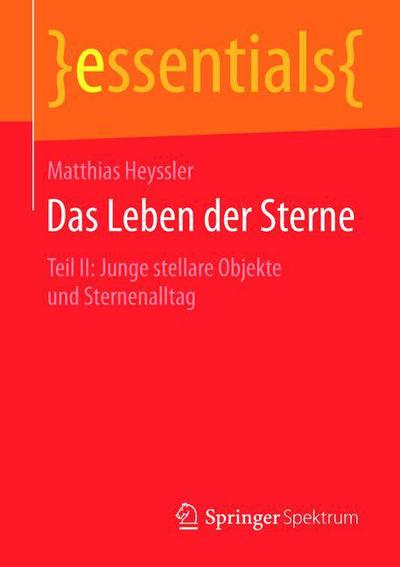 Cover for Matthias Heyssler · Das Leben Der Sterne: Teil II: Junge Stellare Objekte Und Sternenalltag - Essentials (Paperback Book) [2015 edition] (2015)