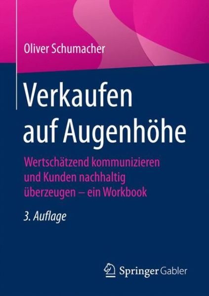 Cover for Oliver Schumacher · Verkaufen Auf Augenhoehe: Wertschatzend Kommunizieren Und Kunden Nachhaltig UEberzeugen - Ein Workbook (Pocketbok) [3rd 3., Erg. Aufl. 2017 edition] (2016)