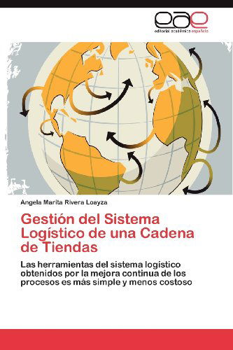 Cover for Angela Marita Rivera Loayza · Gestión Del Sistema Logístico De Una Cadena De Tiendas: Las Herramientas Del Sistema Logístico Obtenidos Por La Mejora Continua De Los Procesos Es Más Simple Y Menos Costoso (Paperback Book) [Spanish edition] (2012)