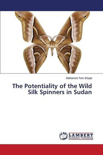 The Potentiality of the Wild Silk Spinners in Sudan - Eltayb Mohamed Tom - Books - LAP Lambert Academic Publishing - 9783659119729 - February 19, 2014