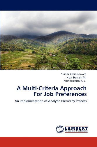 A Multi-criteria Approach for Job Preferences: an Implementation of Analytic Hierarchy Process - Krishnankutty K. V. - Books - LAP LAMBERT Academic Publishing - 9783659135729 - May 29, 2012