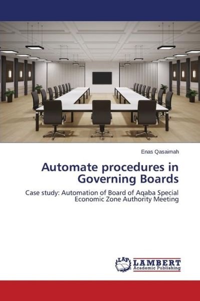 Cover for Enas Qasaimah · Automate Procedures in Governing Boards: Case Study: Automation of Board of Aqaba Special Economic Zone Authority Meeting (Paperback Bog) (2014)