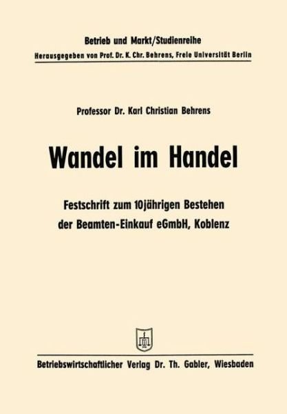 Cover for Karl Christian Behrens · Wandel Im Handel: Festschrift Zum 10 Jahrigen Bestehen Der Beamten-Einkauf Egmbh Koblenz - Studienreihe Betrieb Und Markt (Paperback Book) [1962 edition] (1962)