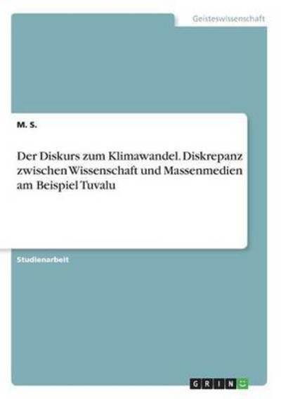 Cover for M S · Der Diskurs zum Klimawandel. Diskrepanz zwischen Wissenschaft und Massenmedien am Beispiel Tuvalu (Paperback Book) (2015)