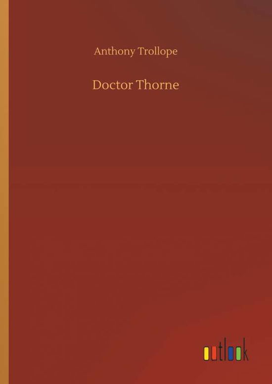 Doctor Thorne - Anthony Trollope - Książki - Outlook Verlag - 9783732634729 - 4 kwietnia 2018