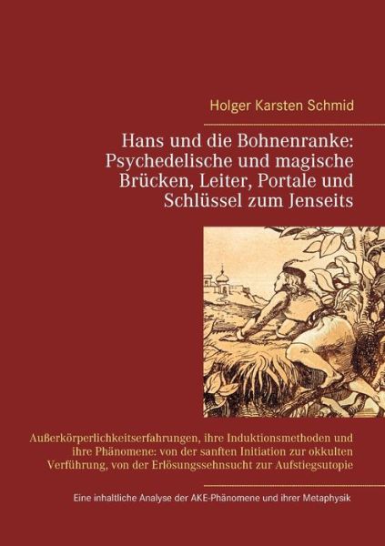 Cover for Holger Karsten Schmid · Hans und die Bohnenranke: Psychedelische und magische Brucken, Leiter, Portale und Schlussel zum Jenseits: Ausserkoerperlichkeitserfahrungen, ihre Induktionsmethoden und ihre Phanomene: von der sanften Initiation zur okkulten Verfuhrung, von der Erloesung (Paperback Book) (2019)