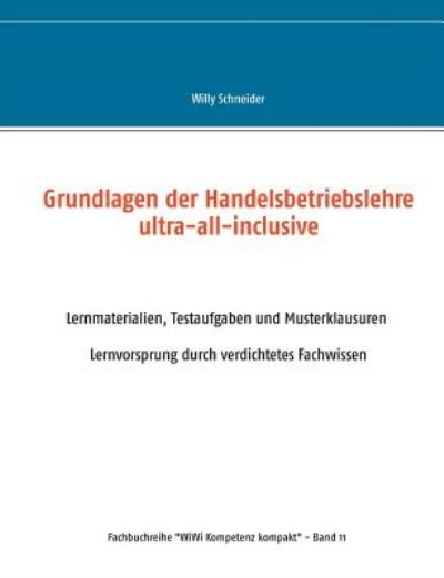 Cover for Willy Schneider · Grundlagen der Handelsbetriebslehre ultra-all-inclusive: Lernmaterialien, Testaufgaben und Musterklausuren - Lernvorsprung durch verdichtetes Fachwissen (Pocketbok) (2019)