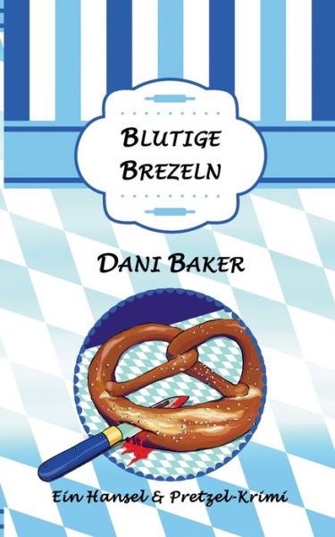 Cover for Dani Baker · Blutige Brezeln: Ein Hansel &amp; Pretzel-Krimi (Paperback Book) (2019)