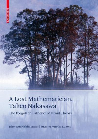Cover for Hirokazu Nishimura · A Lost Mathematician, Takeo Nakasawa: The Forgotten Father of Matroid Theory (Hardcover Book) [2009 edition] (2009)