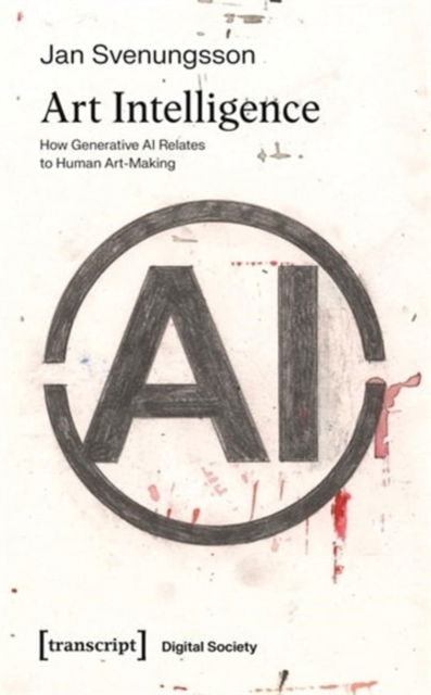 Cover for Jan Svenungsson · Art Intelligence: How Generative AI Relates to Human Art-Making - Digital Society (Paperback Book) (2024)