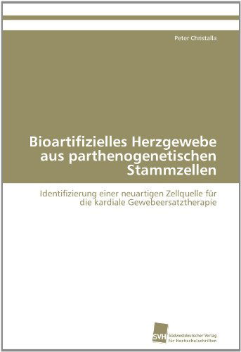 Cover for Peter Christalla · Bioartifizielles Herzgewebe Aus Parthenogenetischen Stammzellen: Identifizierung Einer Neuartigen Zellquelle Für Die Kardiale Gewebeersatztherapie (Paperback Book) [German edition] (2011)