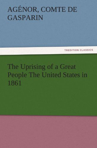 Cover for Comte De Gasparin Agénor · The Uprising of a Great People the United States in 1861 (Tredition Classics) (Paperback Book) (2011)