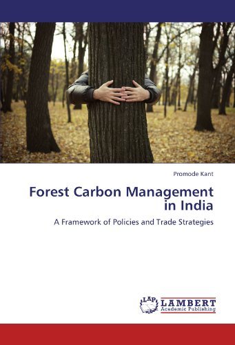 Forest Carbon Management in India: a Framework of Policies and Trade Strategies - Promode Kant - Books - LAP LAMBERT Academic Publishing - 9783843374729 - April 20, 2011