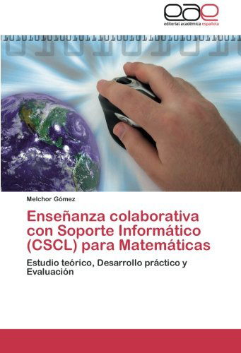 Cover for Melchor Gómez · Enseñanza Colaborativa Con Soporte Informático (Cscl) Para Matemáticas: Estudio Teórico, Desarrollo Práctico Y Evaluación (Paperback Book) [Spanish edition] (2011)