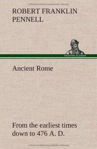 Cover for Robert Franklin Pennell · Ancient Rome: from the Earliest Times Down to 476 A. D. (Hardcover Book) (2012)