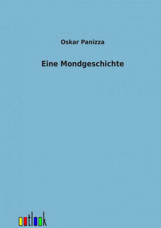 Eine Mondgeschichte - Oskar Panizza - Books - Outlook Verlag - 9783864036729 - November 29, 2011