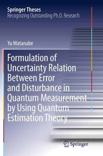 Cover for Yu Watanabe · Formulation of Uncertainty Relation Between Error and Disturbance in Quantum Measurement by Using Quantum Estimation Theory - Springer Theses (Pocketbok) [Softcover reprint of the original 1st ed. 2014 edition] (2016)