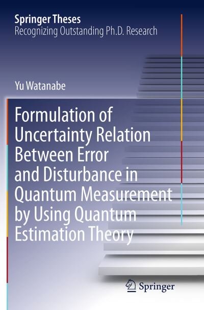 Yu Watanabe · Formulation of Uncertainty Relation Between Error and Disturbance in Quantum Measurement by Using Quantum Estimation Theory - Springer Theses (Paperback Bog) [Softcover reprint of the original 1st ed. 2014 edition] (2016)