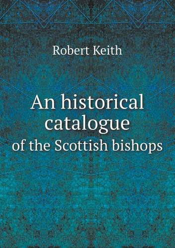 Cover for Robert Keith · An Historical Catalogue of the Scottish Bishops (Taschenbuch) (2013)