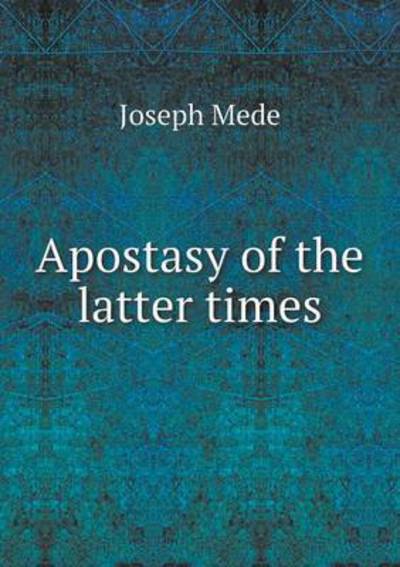 Cover for Joseph Mede · Apostasy of the Latter Times (Paperback Book) (2015)